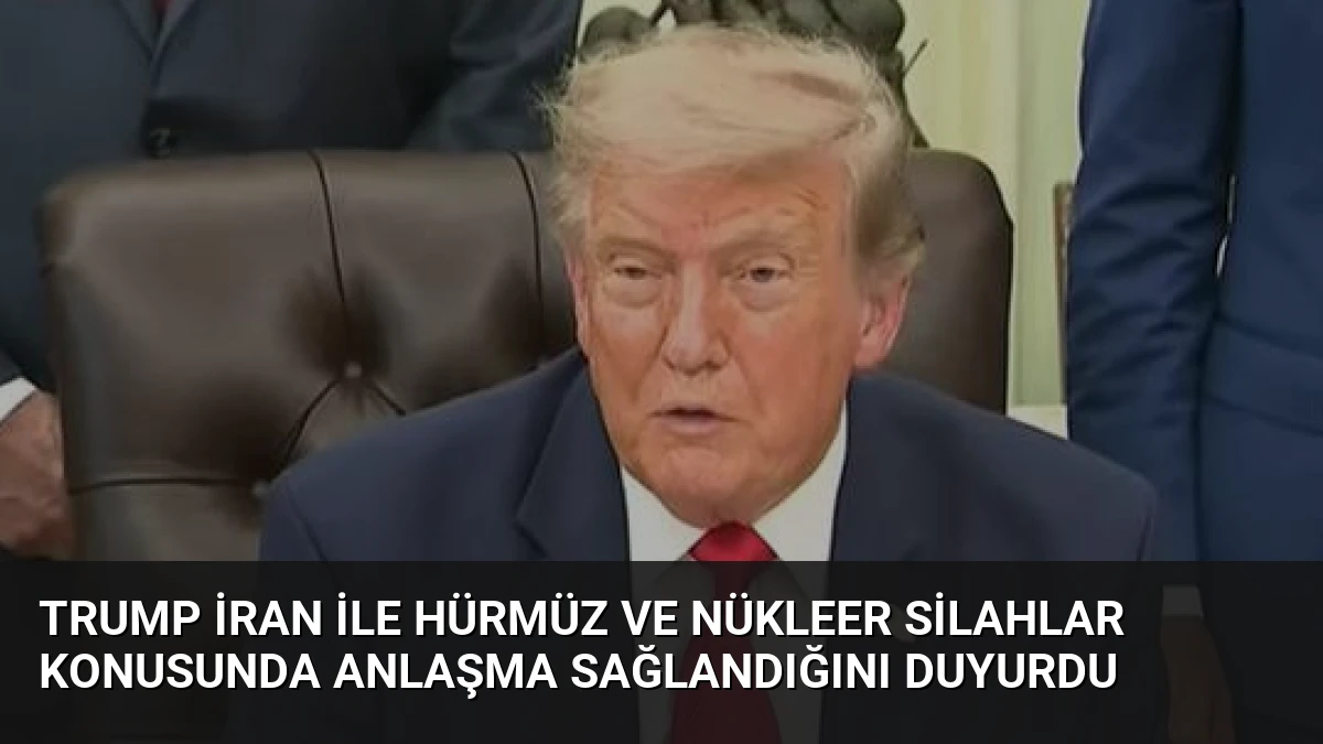 Trump İran ile Hürmüz ve Nükleer Silahlar Konusunda Anlaşma Sağlandığını Duyurdu