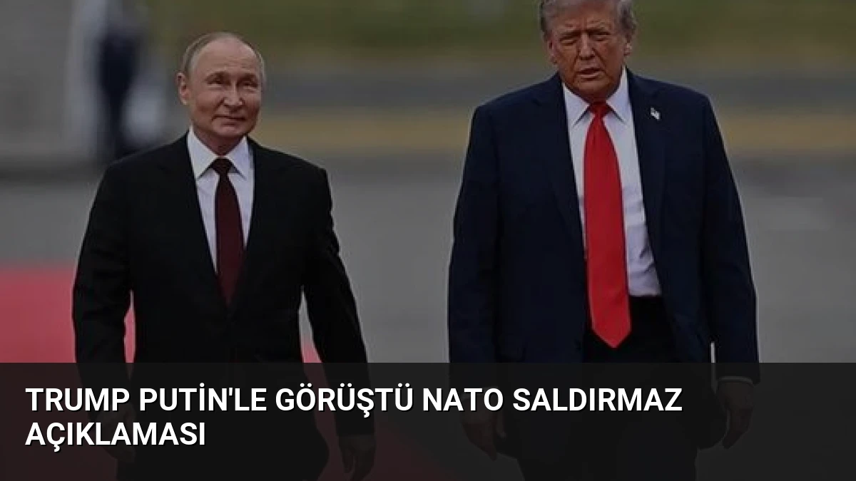 Trump Putin’le Görüştü NATO Saldırmaz Açıklaması