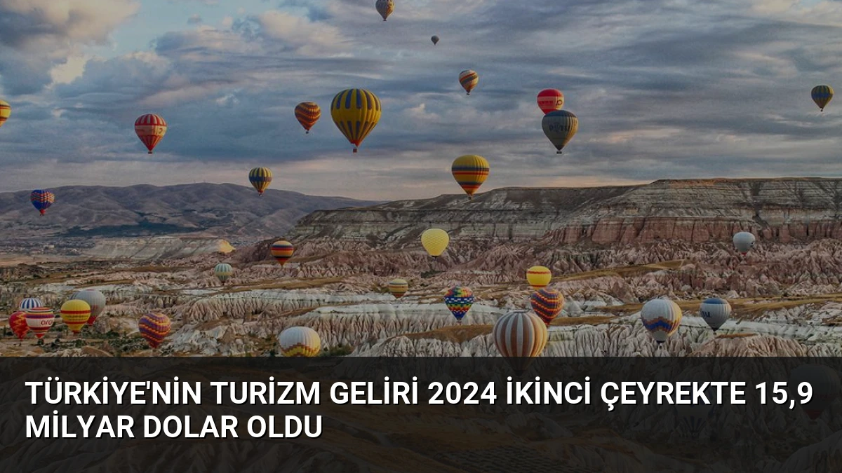 Türkiye’nin Turizm Geliri 2024 İkinci Çeyrekte 15,9 Milyar Dolar Oldu