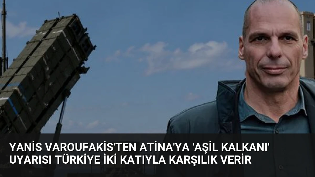 Yanis Varoufakis’ten Atina’ya ‘Aşil Kalkanı’ Uyarısı Türkiye İki Katıyla Karşılık Verir