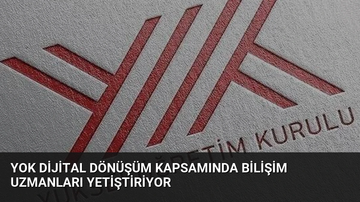 YOK Dijital Dönüşüm Kapsamında Bilişim Uzmanları Yetiştiriyor