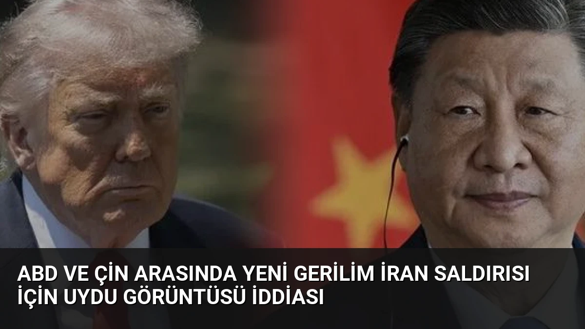 ABD ve Çin Arasında Yeni Gerilim İran Saldırısı İçin Uydu Görüntüsü İddiası