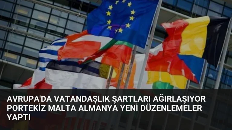 Avrupa’da Vatandaşlık Şartları Ağırlaşıyor Portekiz Malta Almanya Yeni Düzenlemeler Yaptı
