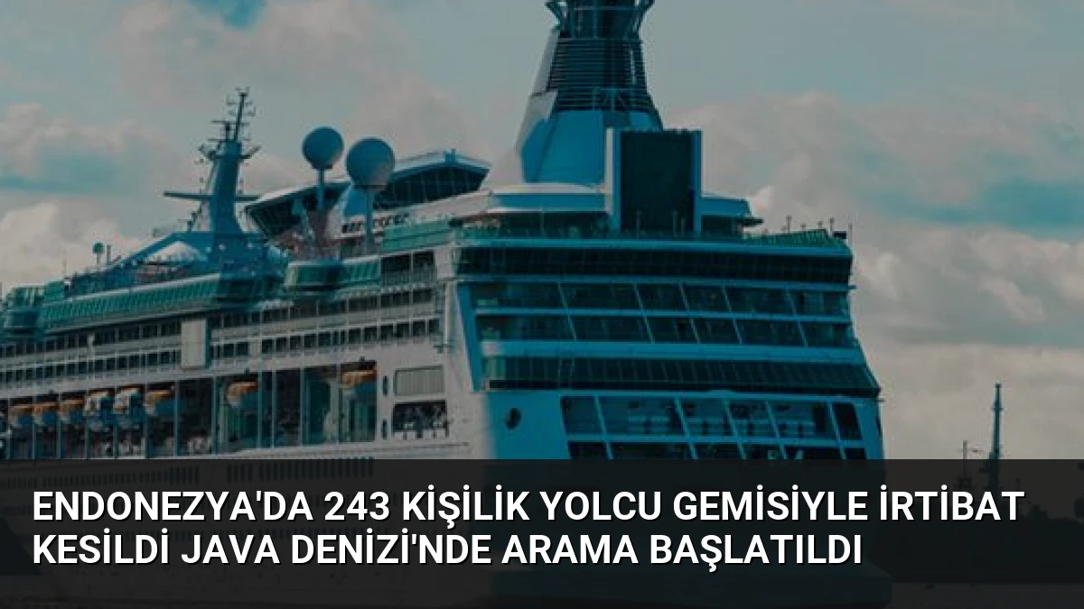 Endonezya’da 243 Kişilik Yolcu Gemisiyle İrtibat Kesildi Java Denizi’nde Arama Başlatıldı