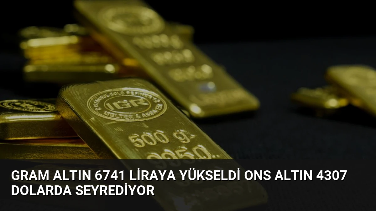 Gram Altın 6741 Liraya Yükseldi Ons Altın 4307 Dolarda Seyrediyor