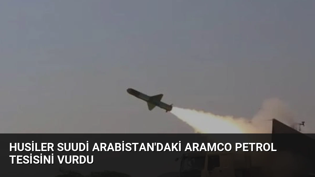 Husiler Suudi Arabistan’daki Aramco Petrol Tesisini Vurdu