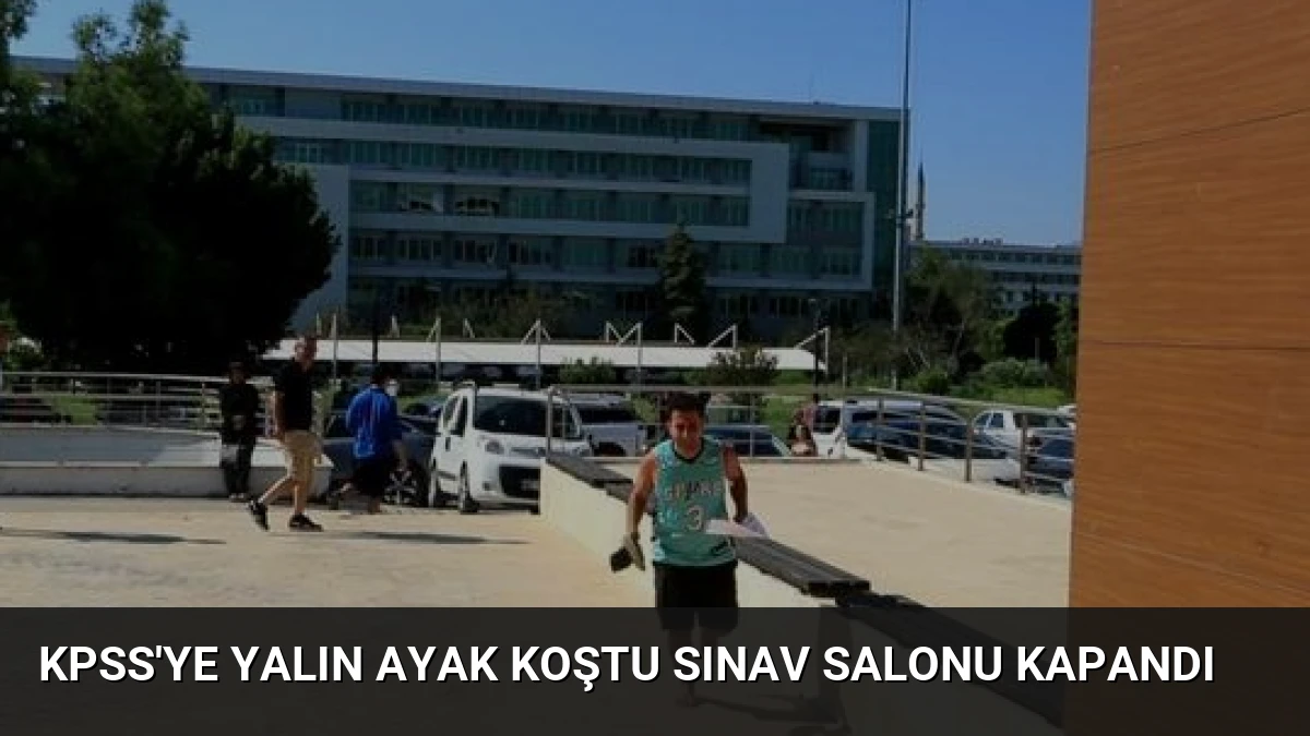 KPSS’ye Yalın Ayak Koştu Sınav Salonu Kapandı