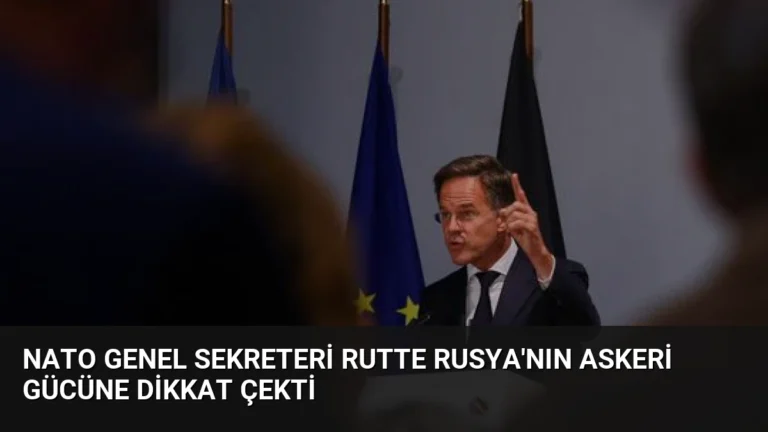 NATO Genel Sekreteri Rutte Rusya’nın Askeri Gücüne Dikkat Çekti
