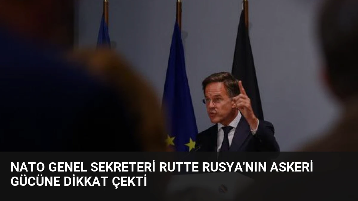 NATO Genel Sekreteri Rutte Rusya’nın Askeri Gücüne Dikkat Çekti