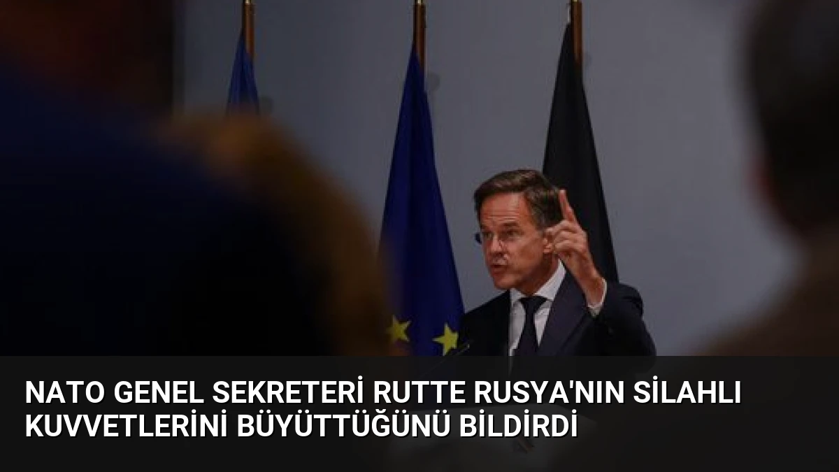 NATO Genel Sekreteri Rutte Rusya’nın Silahlı Kuvvetlerini Büyüttüğünü Bildirdi
