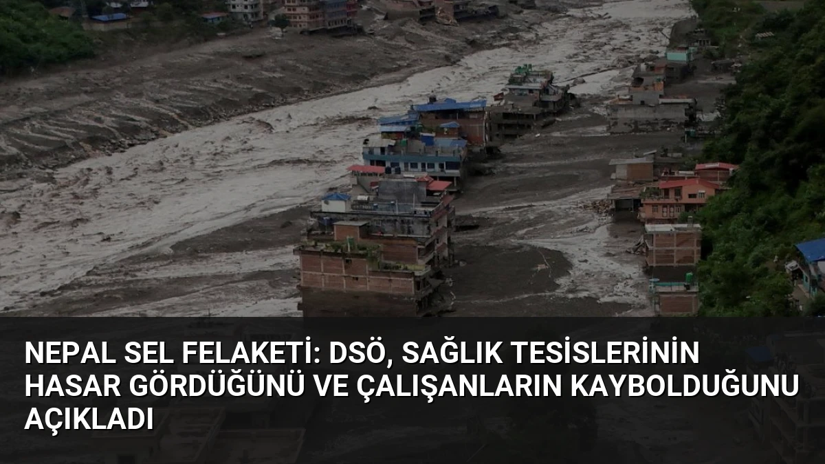 Nepal Sel Felaketi: DSÖ, Sağlık Tesislerinin Hasar Gördüğünü ve Çalışanların Kaybolduğunu Açıkladı