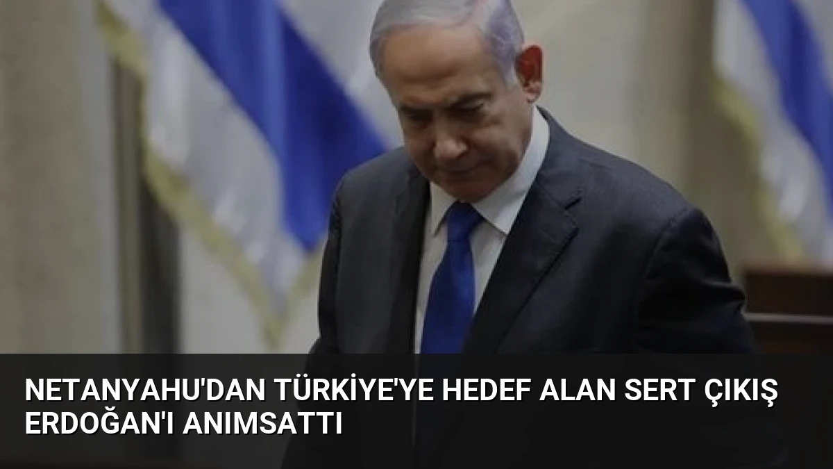 Netanyahu’dan Türkiye’ye Hedef Alan Sert Çıkış Erdoğan’ı Anımsattı