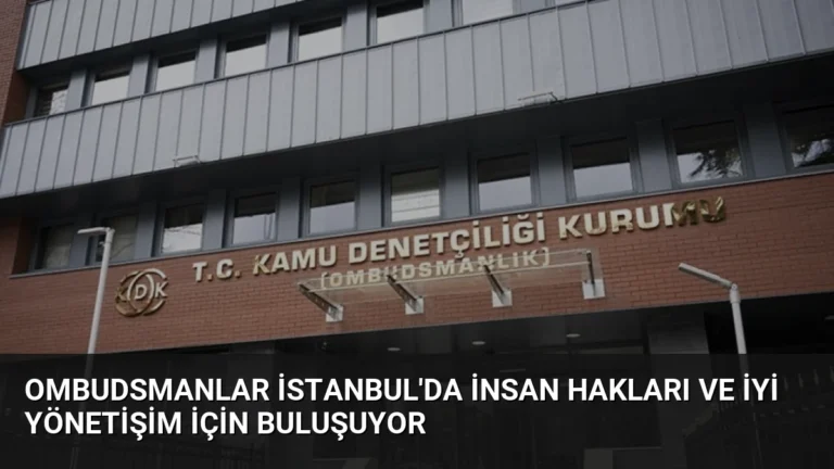 Ombudsmanlar İstanbul’da İnsan Hakları ve İyi Yönetişim İçin Buluşuyor