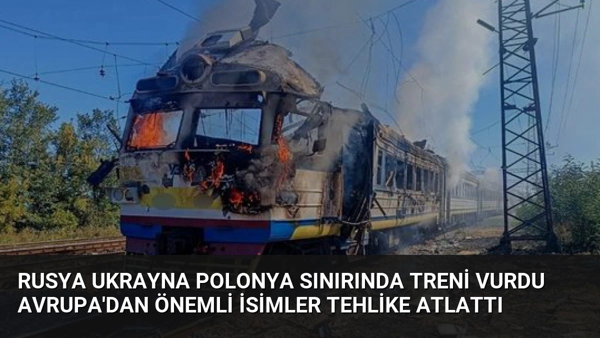 Rusya Ukrayna Polonya Sınırında Treni Vurdu Avrupa’dan Önemli İsimler Tehlike Atlattı