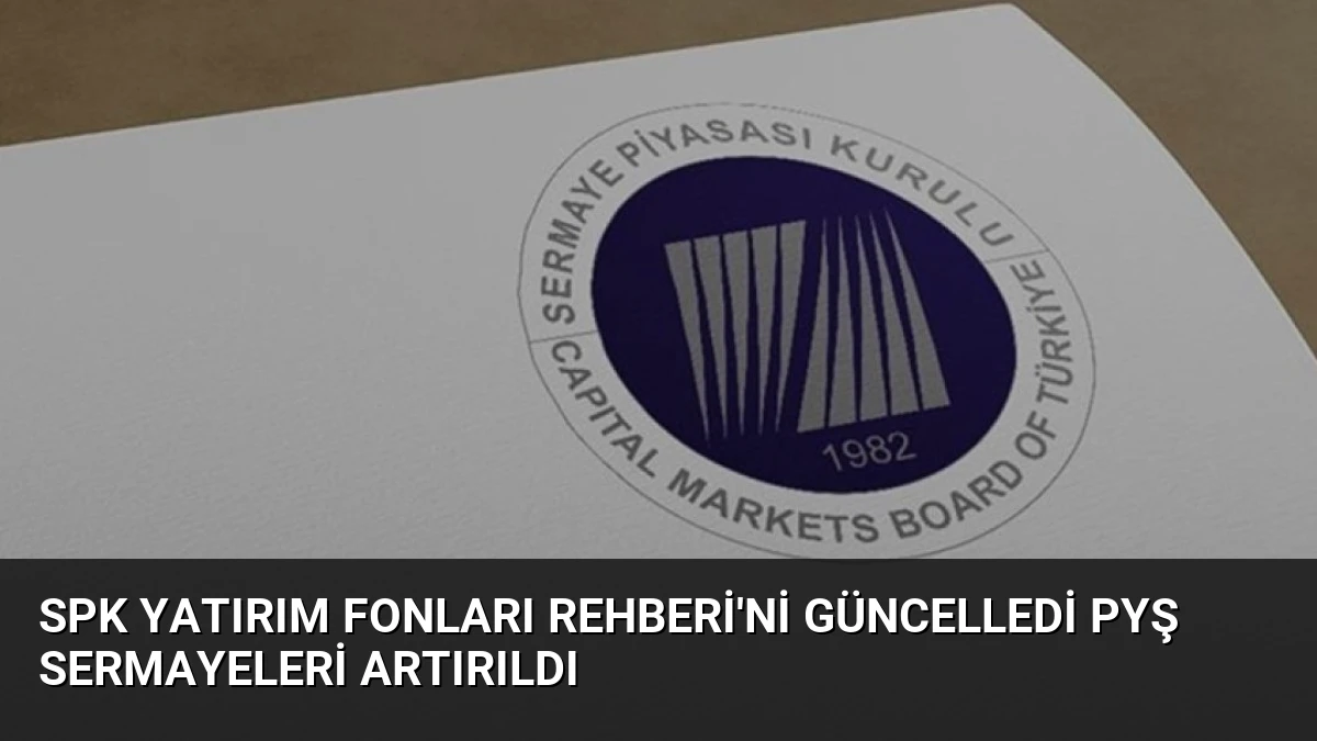 SPK Yatırım Fonları Rehberi’ni Güncelledi PYŞ Sermayeleri Artırıldı