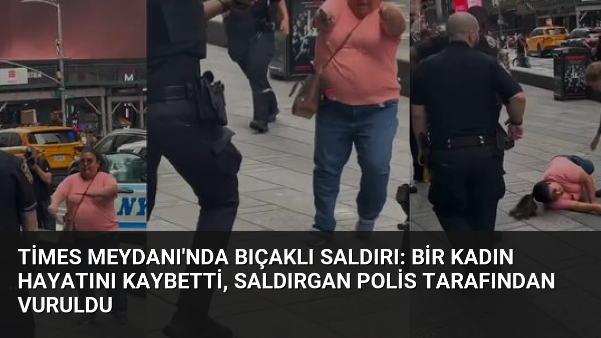 Times Meydanı’nda Bıçaklı Saldırı: Bir Kadın Hayatını Kaybetti, Saldırgan Polis Tarafından Vuruldu