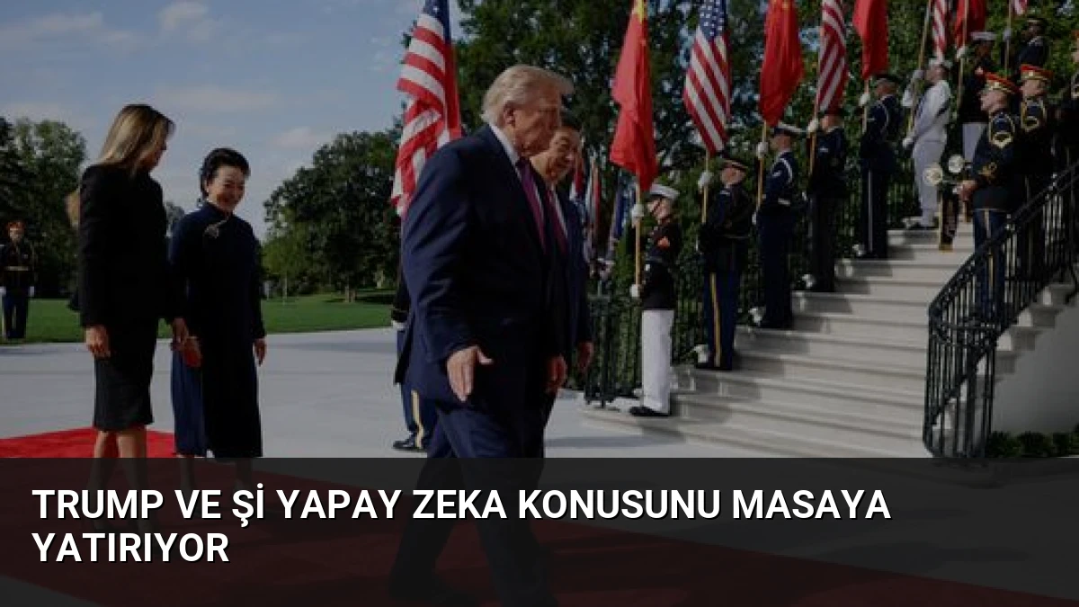 Trump ve Şi Yapay Zeka Konusunu Masaya Yatırıyor