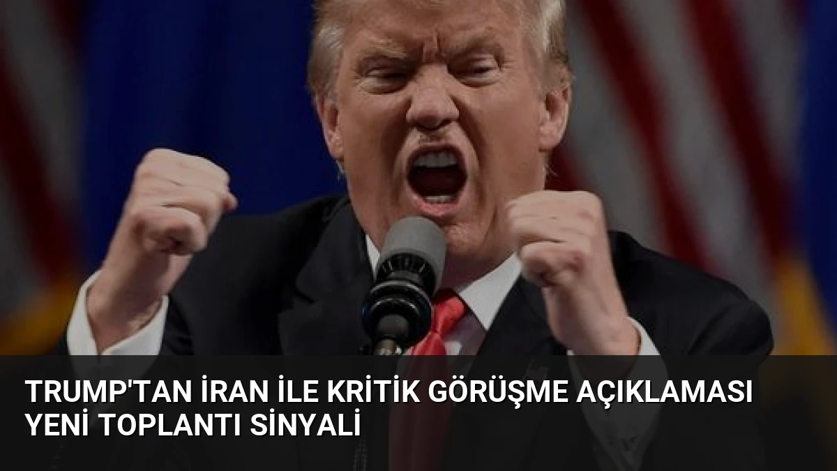 Trump’tan İran ile kritik görüşme açıklaması Yeni toplantı sinyali