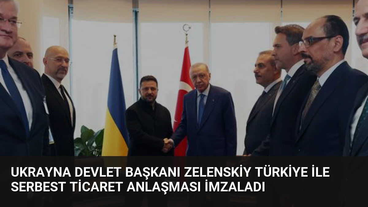 Ukrayna Devlet Başkanı Zelenskiy Türkiye ile Serbest Ticaret Anlaşması İmzaladı