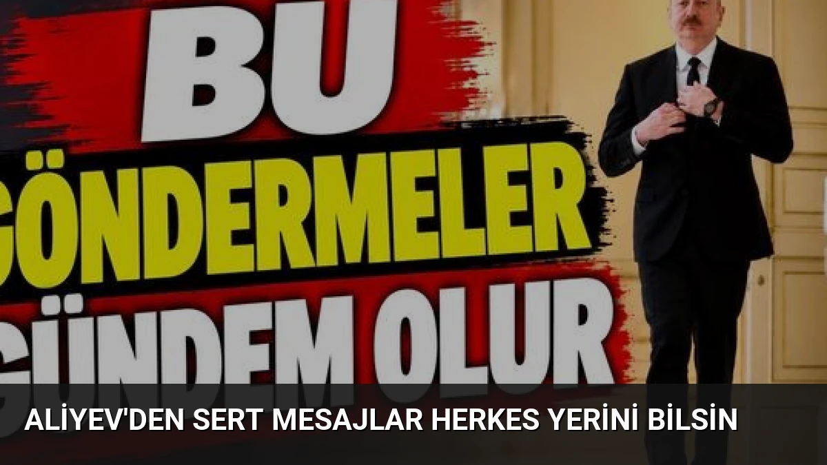 Aliyev’den Sert Mesajlar Herkes Yerini Bilsin