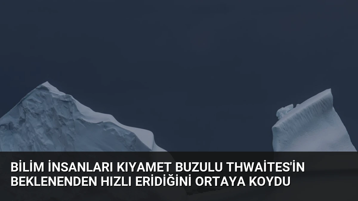 Bilim İnsanları Kıyamet Buzulu Thwaites’in Beklenenden Hızlı Eridiğini Ortaya Koydu