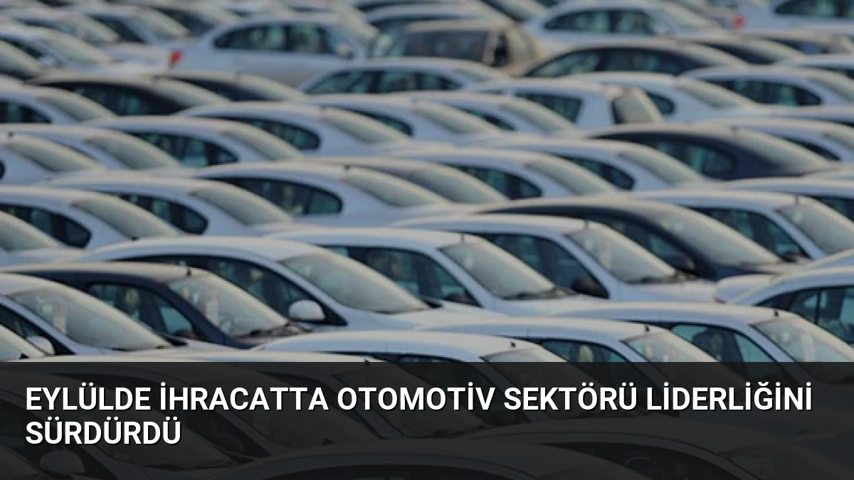 Eylülde İhracatta Otomotiv Sektörü Liderliğini Sürdürdü