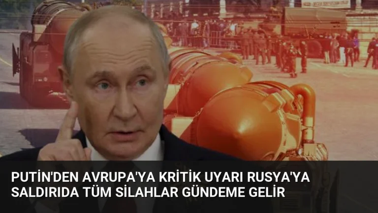Putin’den Avrupa’ya kritik uyarı Rusya’ya saldırıda tüm silahlar gündeme gelir