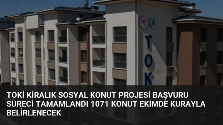 TOKİ Kiralık Sosyal Konut Projesi Başvuru Süreci Tamamlandı 1071 Konut Ekimde Kurayla Belirlenecek
