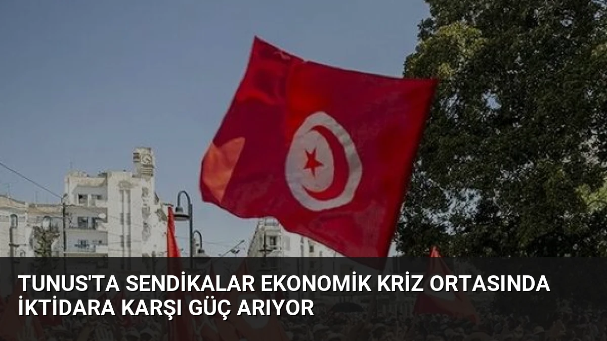 Tunus’ta Sendikalar Ekonomik Kriz Ortasında İktidara Karşı Güç Arıyor