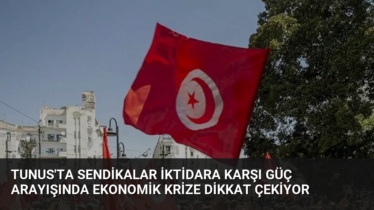 Tunus’ta Sendikalar İktidara Karşı Güç Arayışında Ekonomik Krize Dikkat Çekiyor