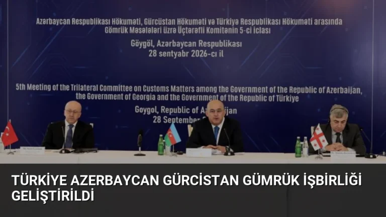 Türkiye Azerbaycan Gürcistan Gümrük İşbirliği Geliştirildi